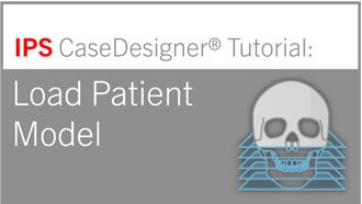 Workflow 1 – Load Patient Model | IPS CaseDesigner® Tutorial