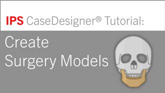 Workflow 2 – Create Surgery Models | IPS CaseDesigner® Tutorial